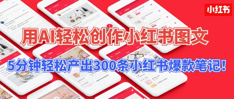 操作简单，用AI轻松创作小红书图文，5分钟轻松产出300条小红书爆款笔记！ - 项目资源网
