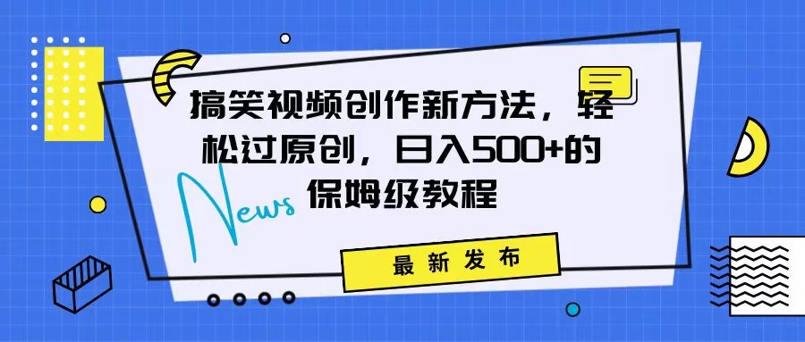 搞笑视频创作秘籍：掌握新技巧，轻松实现原创，日赚500+的全方位保姆教程 - 项目资源网 - 项目资源网