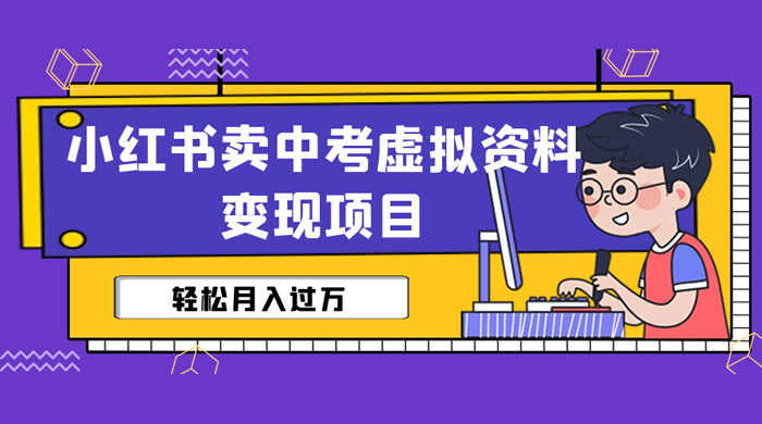 小红书卖中考虚拟资料变现分享课：轻松月入过万（视频+配套资料） - 项目资源网