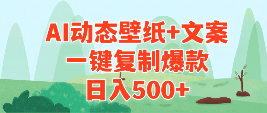 AI治愈系动态壁纸+文案，一键复制爆款，日入500+ - 项目资源网