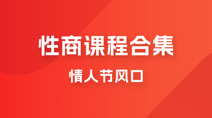 情人节风口，卖性商课程合集「海王秘籍」一单 99，一周能卖 1000 单，暴力掘金！ - 项目资源网